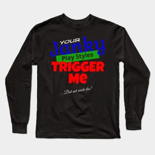 Your Janky Play Styles Trigger Me... But Not Much Else! | MTG Black T Shirt Design Long Sleeve T-Shirt